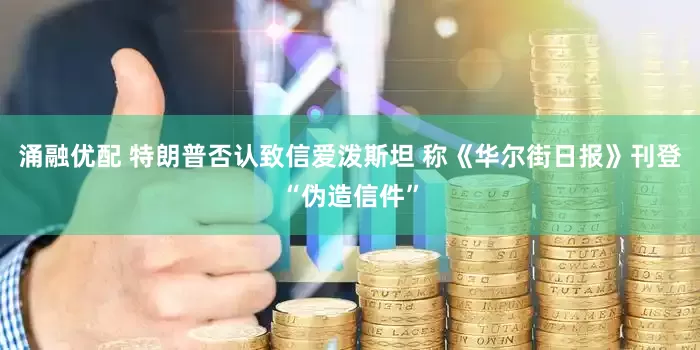 涌融优配 特朗普否认致信爱泼斯坦 称《华尔街日报》刊登“伪造信件”
