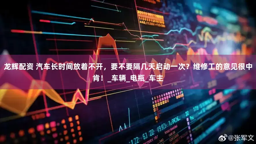 龙辉配资 汽车长时间放着不开，要不要隔几天启动一次？维修工的意见很中肯！_车辆_电瓶_车主